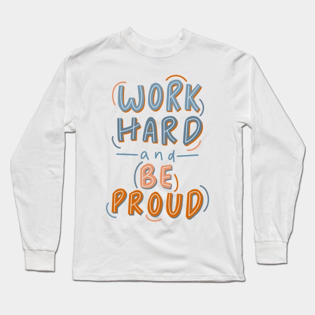 work hard and be proud Long Sleeve T-Shirt by nicolecella98